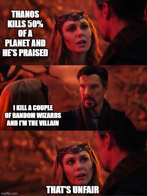 Well, No Wanda, Some People Didn't Agree | THANOS KILLS 50% OF A PLANET AND HE'S PRAISED; I KILL A COUPLE OF RANDOM WIZARDS AND I'M THE VILLAIN; THAT'S UNFAIR | image tagged in i become the enemy scarlet witch | made w/ Imgflip meme maker