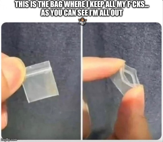 None to give | THIS IS THE BAG WHERE I KEEP ALL MY F*CKS…
AS YOU CAN SEE I’M ALL OUT
 🤷🏽 | image tagged in funny,funny memes,lol | made w/ Imgflip meme maker