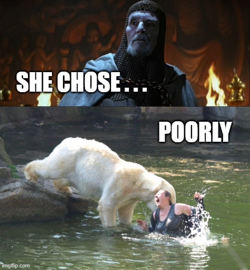 she chose poorly | SHE CHOSE . . . POORLY | image tagged in polarbear,woman,indiana jones,shechosepoorly,lol | made w/ Imgflip meme maker