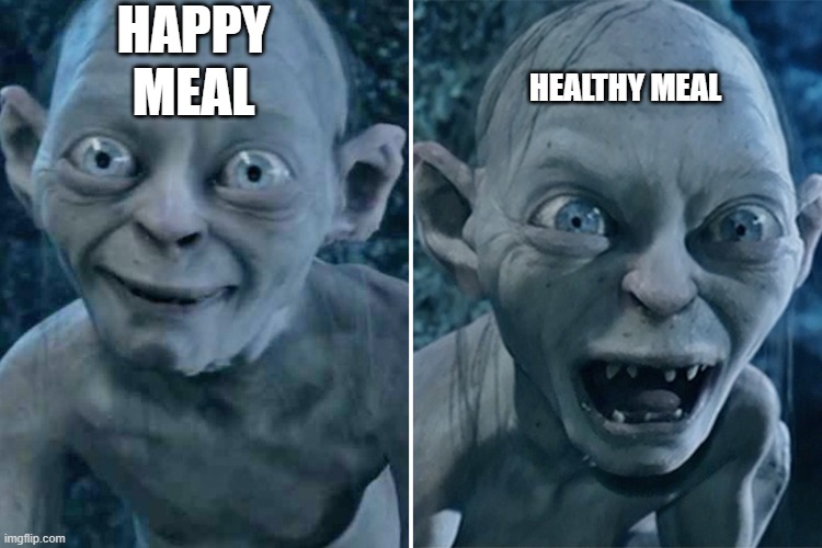 Gollum good/bad | HAPPY MEAL; HEALTHY MEAL | image tagged in gollum good/bad | made w/ Imgflip meme maker
