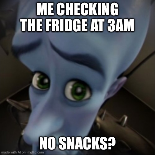 No snacks? | ME CHECKING THE FRIDGE AT 3AM; NO SNACKS? | image tagged in megamind peeking | made w/ Imgflip meme maker