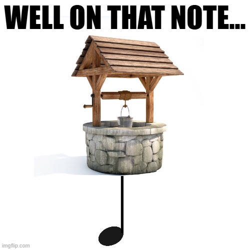 The well is very much indeed on that note... | WELL ON THAT NOTE... | image tagged in meme,funny,memes,music note,well on that note | made w/ Imgflip meme maker