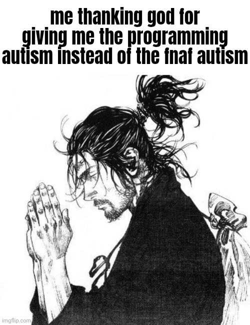 ​ | me thanking god for giving me the programming autism instead of the fnaf autism | made w/ Imgflip meme maker