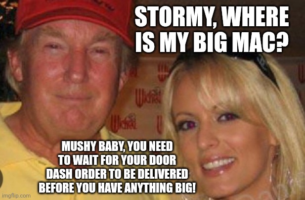 Side chick | STORMY, WHERE IS MY BIG MAC? MUSHY BABY, YOU NEED TO WAIT FOR YOUR DOOR DASH ORDER TO BE DELIVERED BEFORE YOU HAVE ANYTHING BIG! | image tagged in side chick | made w/ Imgflip meme maker
