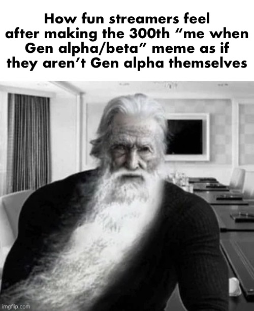 “Hell yeah, I’m a very mature person” | How fun streamers feel after making the 300th “me when Gen alpha/beta” meme as if they aren’t Gen alpha themselves | image tagged in old gigachad,msmg | made w/ Imgflip meme maker