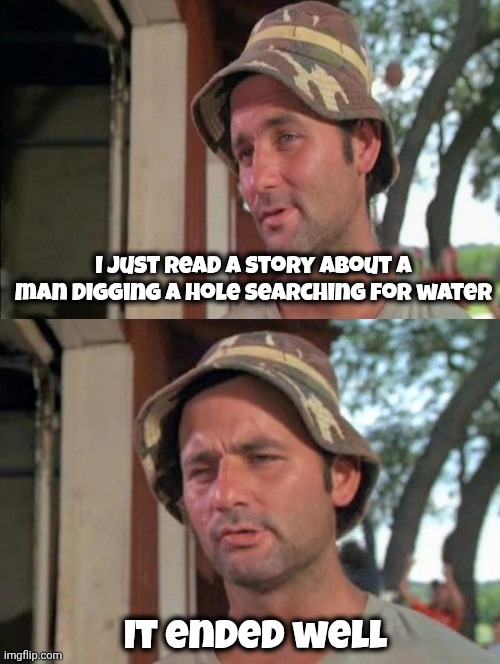 Carl tells a joke | I just read a story about a man digging a hole searching for water It ended well | image tagged in carl tells a joke | made w/ Imgflip meme maker