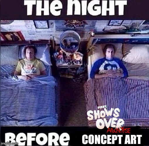 I Going To Show's Over Apocalypse | CONCEPT ART | image tagged in the night before | made w/ Imgflip meme maker