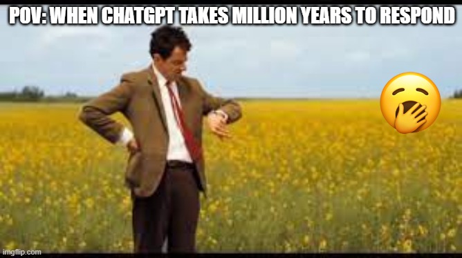 chatgpt taking holiday | POV: WHEN CHATGPT TAKES MILLION YEARS TO RESPOND | image tagged in mrbean,chatgpt,waiting,all day | made w/ Imgflip meme maker