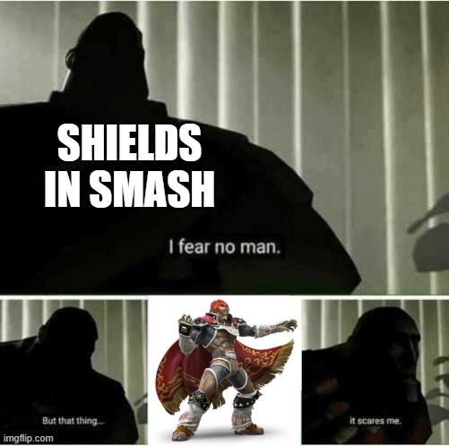 Ganondorf scares shields | SHIELDS IN SMASH | image tagged in i fear no man but that thing it scares me | made w/ Imgflip meme maker