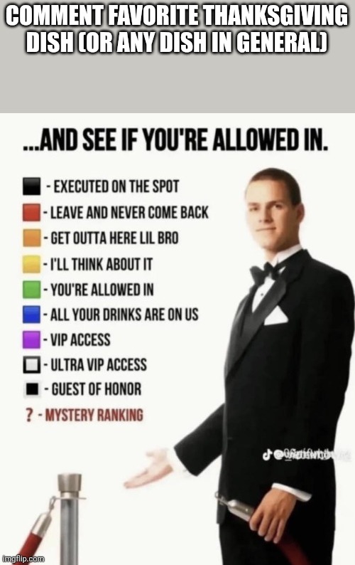 See if your allowed in. | COMMENT FAVORITE THANKSGIVING DISH (OR ANY DISH IN GENERAL) | image tagged in see if your allowed in | made w/ Imgflip meme maker