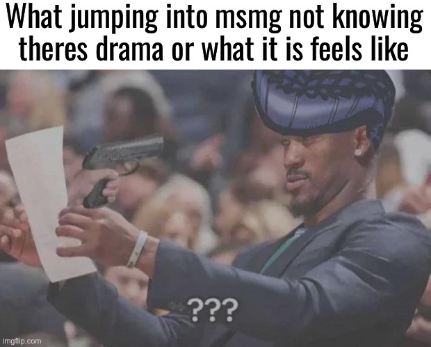 I guess you could say it’s bizarre | What jumping into msmg not knowing theres drama or what it is feels like | made w/ Imgflip meme maker