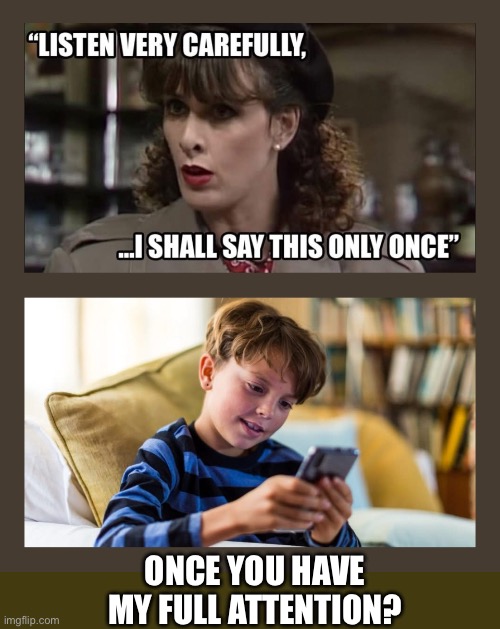 Will you say it only once | ONCE YOU HAVE MY FULL ATTENTION? | image tagged in listen very carefully,kids,parents,memes,funny,gen z | made w/ Imgflip meme maker
