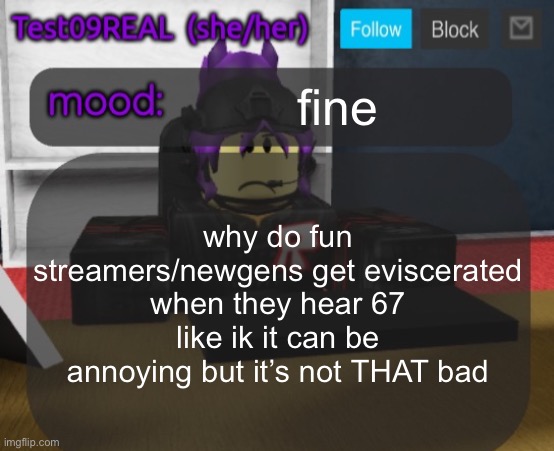 Test09 Jane Doe temp v2 | fine; why do fun streamers/newgens get eviscerated when they hear 67 like ik it can be annoying but it’s not THAT bad | image tagged in test09 jane doe temp v2 | made w/ Imgflip meme maker