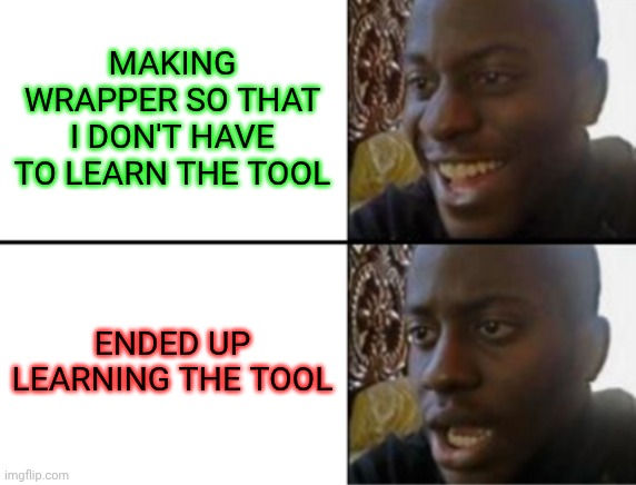 eternal pain | MAKING WRAPPER SO THAT I DON'T HAVE TO LEARN THE TOOL; ENDED UP LEARNING THE TOOL | image tagged in oh yeah oh no | made w/ Imgflip meme maker