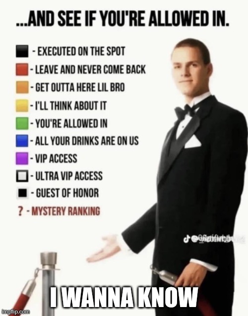 See if your allowed in. | I WANNA KNOW | image tagged in see if your allowed in | made w/ Imgflip meme maker