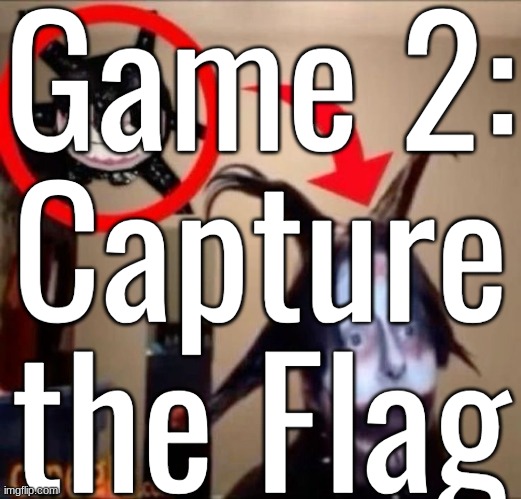 Game 2: Capture the Flag | made w/ Imgflip meme maker