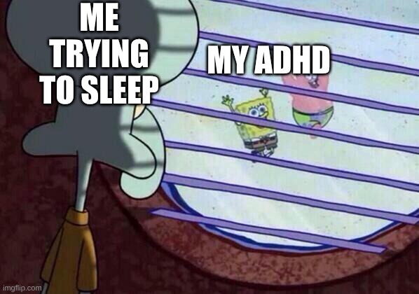 How well I sleep | ME TRYING TO SLEEP; MY ADHD | image tagged in squidward window,adhd | made w/ Imgflip meme maker