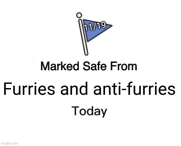 Marked Safe From | 11/19; Furries and anti-furries | image tagged in memes,marked safe from | made w/ Imgflip meme maker