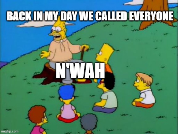 Morrowind Player talking to Skyrim Players | BACK IN MY DAY WE CALLED EVERYONE; N'WAH | image tagged in abe simpson telling stories | made w/ Imgflip meme maker
