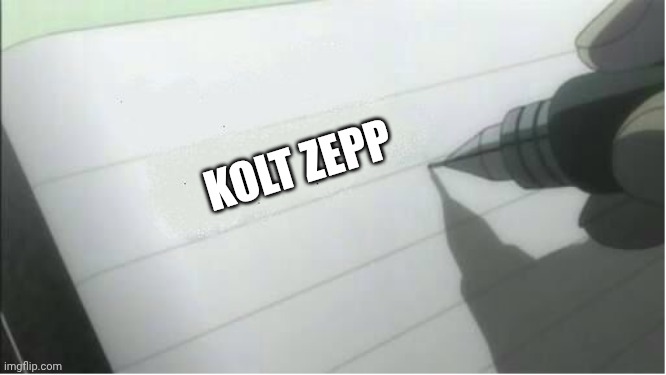 death note blank | KOLT ZEPP | image tagged in death note blank | made w/ Imgflip meme maker