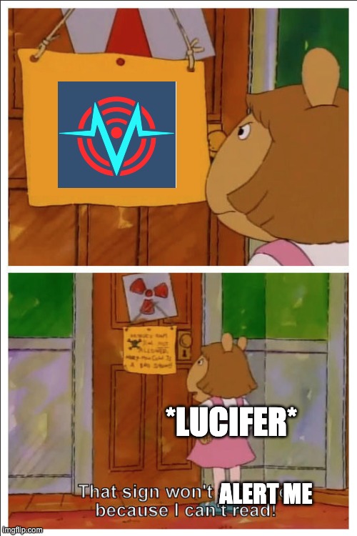 This sign won't stop me, because i cant read | *LUCIFER*; ALERT ME | image tagged in this sign won't stop me because i cant read | made w/ Imgflip meme maker