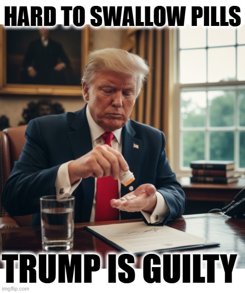 HARD TO SWALLOW PILLS | HARD TO SWALLOW PILLS; TRUMP IS GUILTY | image tagged in hard to swallow pills,trump,guilty,jeffrey epstein,sexual assault,sexual predator | made w/ Imgflip meme maker