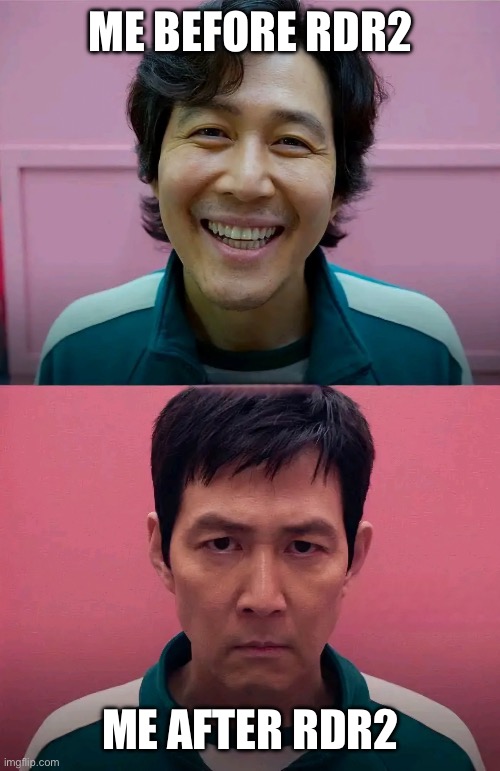 Squid Game | ME BEFORE RDR2; ME AFTER RDR2 | image tagged in squid game | made w/ Imgflip meme maker