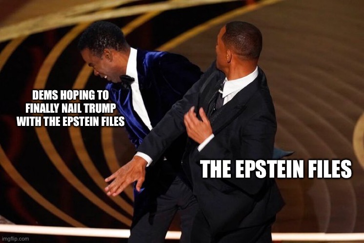 Will Smith Slap | DEMS HOPING TO FINALLY NAIL TRUMP WITH THE EPSTEIN FILES; THE EPSTEIN FILES | image tagged in will smith slap | made w/ Imgflip meme maker