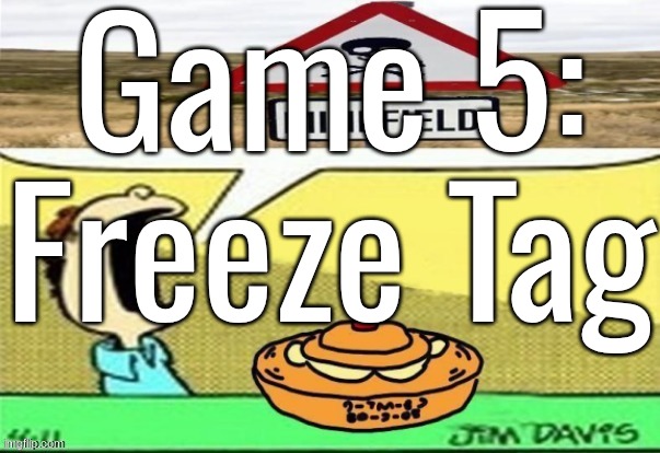 Game 5: Freeze Tag | made w/ Imgflip meme maker