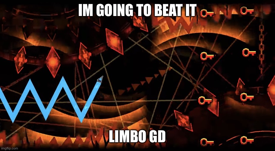 Im going to beat Limbo in GD. Will I do it? | IM GOING TO BEAT IT; LIMBO GD | image tagged in geometry dash | made w/ Imgflip meme maker