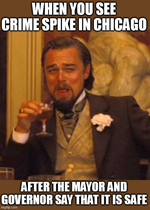When you see crime spike in Chicago | WHEN YOU SEE CRIME SPIKE IN CHICAGO; AFTER THE MAYOR AND GOVERNOR SAY THAT IT IS SAFE | image tagged in memes,laughing leo,politics,chicago,crime,brandon johnson | made w/ Imgflip meme maker