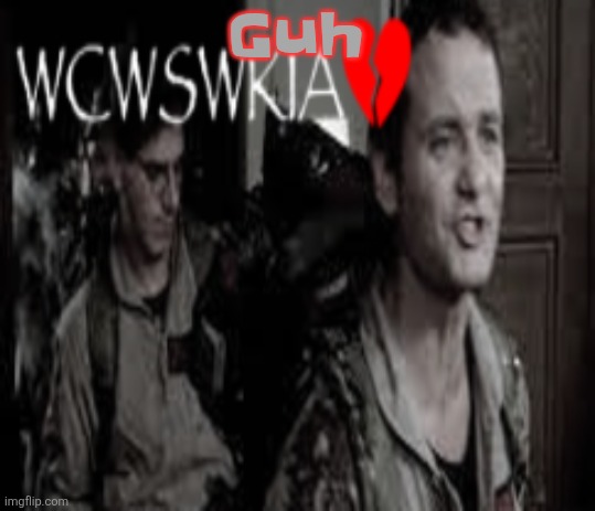 WCWSWKIA | Guh | image tagged in wcwswkia | made w/ Imgflip meme maker
