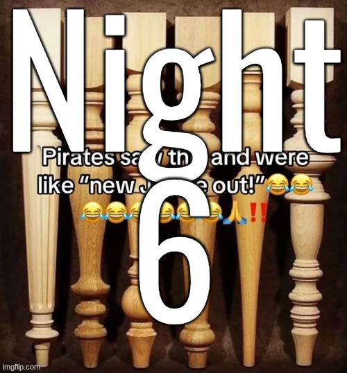 Night 6 | made w/ Imgflip meme maker
