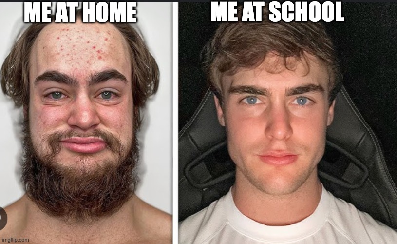 ME AT SCHOOL; ME AT HOME | made w/ Imgflip meme maker