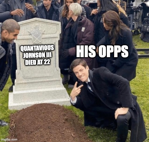 Grant Gustin over grave | HIS OPPS; QUANTAVIOUS JOHNSON III DIED AT 22 | image tagged in grant gustin over grave | made w/ Imgflip meme maker