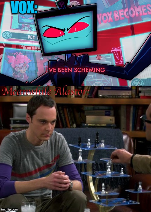 VOX:; Meanwhile Alastor: | image tagged in 3d chess chill | made w/ Imgflip meme maker