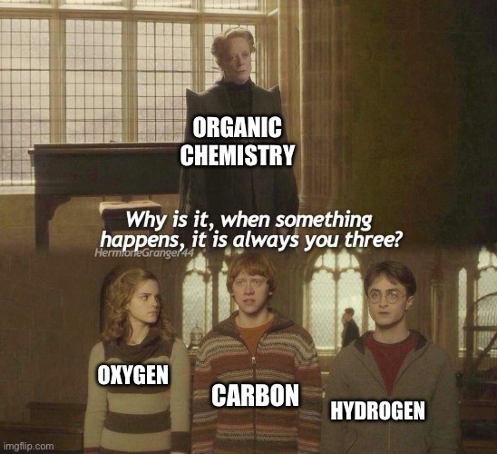 Attention all chemistry majors! | ORGANIC CHEMISTRY; HYDROGEN; CARBON; OXYGEN | image tagged in chemistry,oxygen,carbon,hydrogen,memes,science | made w/ Imgflip meme maker