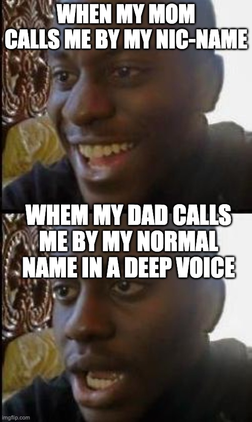 Disappointed Black Guy | WHEN MY MOM CALLS ME BY MY NIC-NAME; WHEM MY DAD CALLS ME BY MY NORMAL NAME IN A DEEP VOICE | image tagged in disappointed black guy | made w/ Imgflip meme maker