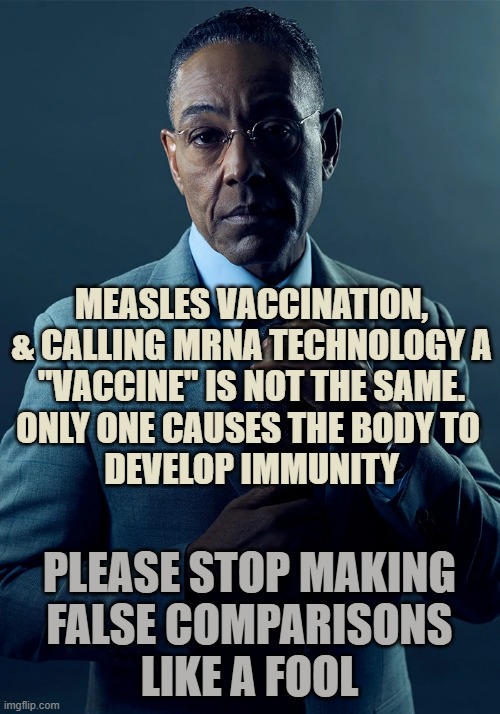 MEASLES VACCINATION,
& CALLING MRNA TECHNOLOGY A
"VACCINE" IS NOT THE SAME.
ONLY ONE CAUSES THE BODY TO 
DEVELOP IMMUNITY PLEASE STOP MAKING | image tagged in we are not the same | made w/ Imgflip meme maker