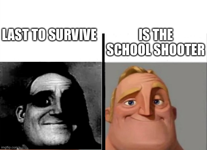 Mr Incredible Plot Twist | LAST TO SURVIVE IS THE SCHOOL SHOOTER | image tagged in mr incredible plot twist | made w/ Imgflip meme maker