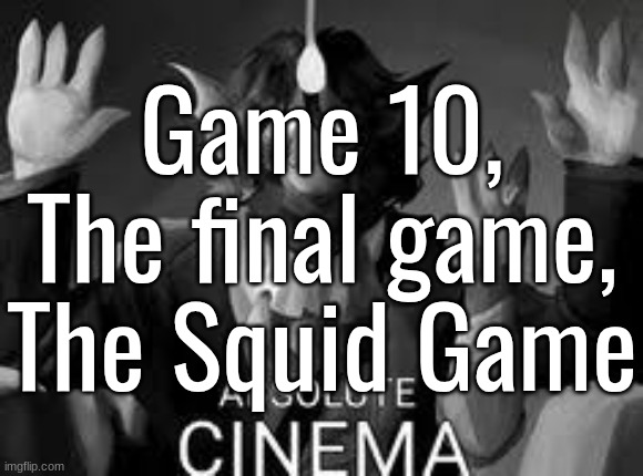 Game 10, The final game, The Squid Game | made w/ Imgflip meme maker