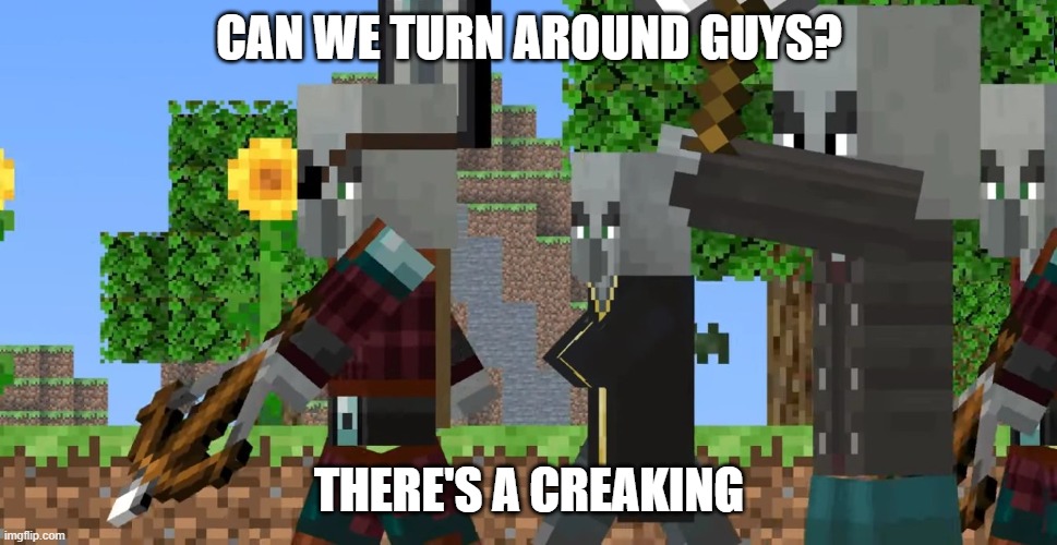 Pillager Patrol | CAN WE TURN AROUND GUYS? THERE'S A CREAKING | image tagged in pillager patrol | made w/ Imgflip meme maker