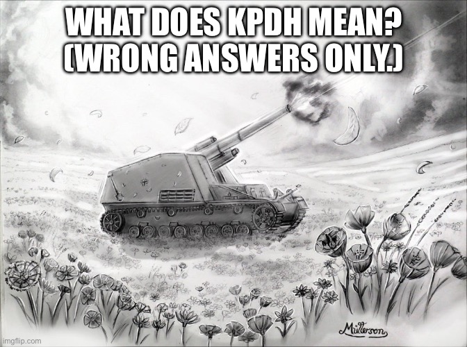Wrong Answers Only | WHAT DOES KPDH MEAN? (WRONG ANSWERS ONLY.) | image tagged in wrong answers only | made w/ Imgflip meme maker