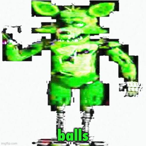 h | balls | image tagged in foxy gassy | made w/ Imgflip meme maker