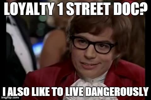 I Too Like To Live Dangerously Meme | LOYALTY 1 STREET DOC? I ALSO LIKE TO LIVE DANGEROUSLY | image tagged in memes,i too like to live dangerously | made w/ Imgflip meme maker