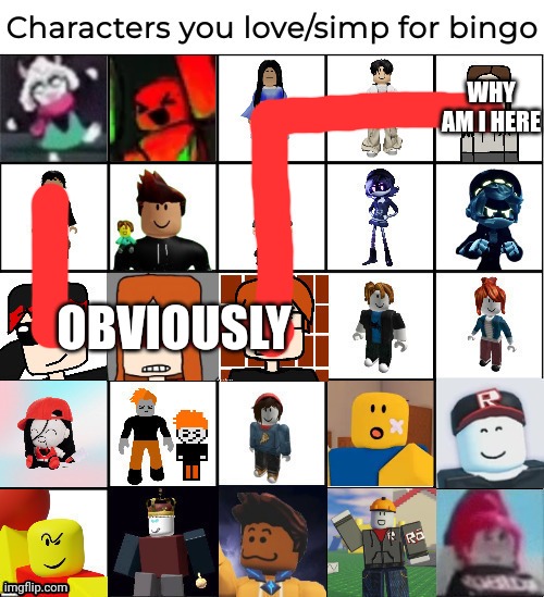 W bingo | WHY AM I HERE; OBVIOUSLY | image tagged in characters you love/simp for bingo,bingo,mc,cc,william | made w/ Imgflip meme maker