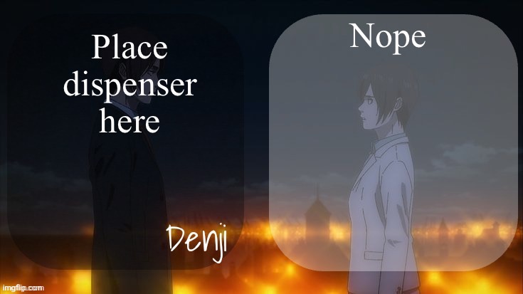 Denji shared aot announcement template | Nope; Place dispenser here | image tagged in denji shared aot announcement template | made w/ Imgflip meme maker