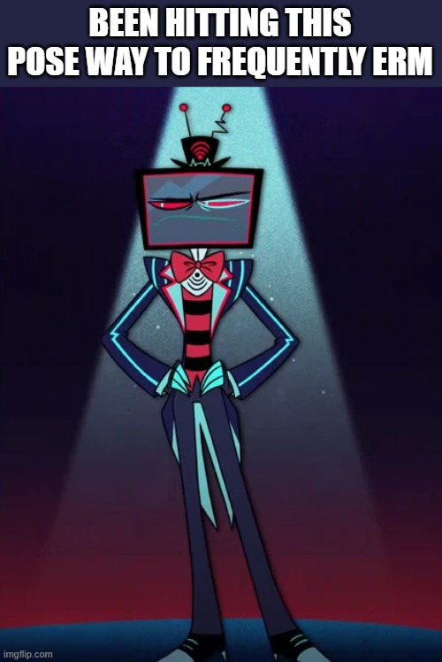 buh | BEEN HITTING THIS POSE WAY TO FREQUENTLY ERM | made w/ Imgflip meme maker