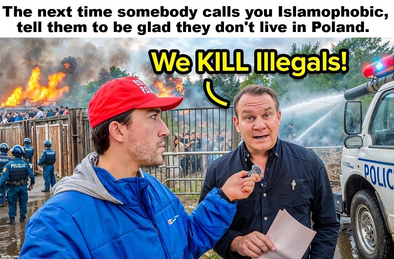 The next time somebody calls you Islamophobic, tell them to be glad they don't live in Poland. | image tagged in islamophobia,illegal immigration,illegal immigrants,illegal aliens,poland,fuck around and find out | made w/ Imgflip meme maker