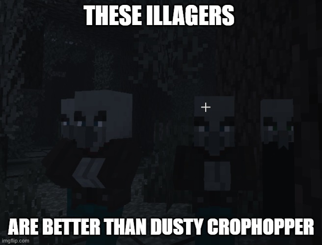 Illagers | THESE ILLAGERS; ARE BETTER THAN DUSTY CROPHOPPER | image tagged in illagers | made w/ Imgflip meme maker